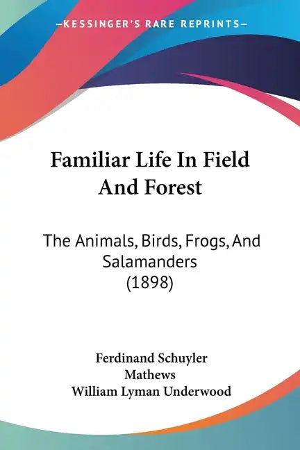 Familiar Life In Field And Forest: The Animals, Birds, Frogs, And Salamanders (1898) - Paperback