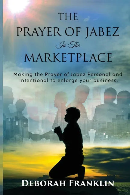 The Prayer of Jabez In The Marketplace: Making the Prayer of Jabez personal and intentional to enlarge the territory of your business. - Paperback