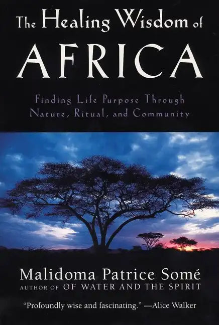 The Healing Wisdom of Africa: Finding Life Purpose Through Nature, Ritual, and Community - Paperback