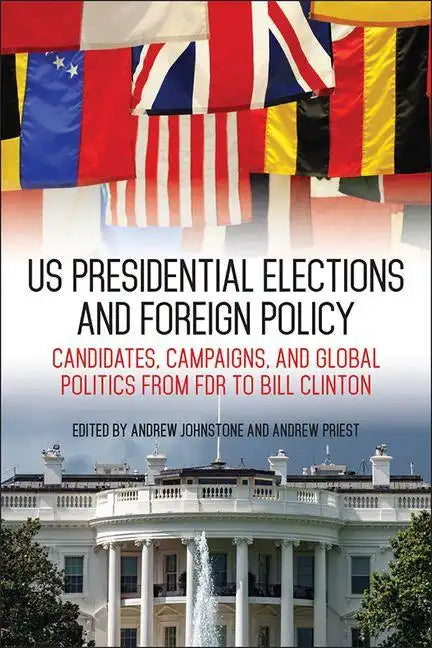 US Presidential Elections and Foreign Policy: Candidates, Campaigns, and Global Politics from FDR to Bill Clinton - Hardcover