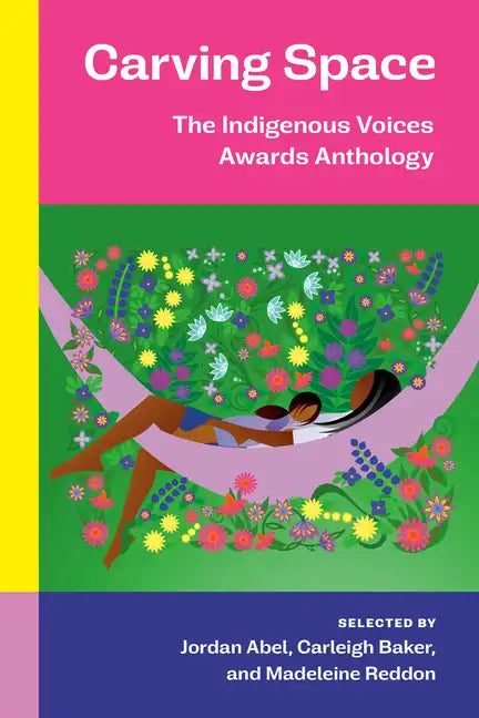 Carving Space: The Indigenous Voices Awards Anthology: A Collection of Prose and Poetry from Emerging Indigenous Writers in Lands Claimed by Canada - Paperback
