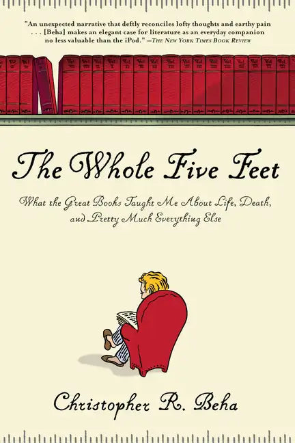 The Whole Five Feet: What the Great Books Taught Me about Life, Death, and Pretty Much Everthing Else - Paperback