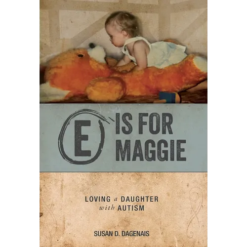 E is for Maggie: Loving a Daughter with Autism - Hardcover