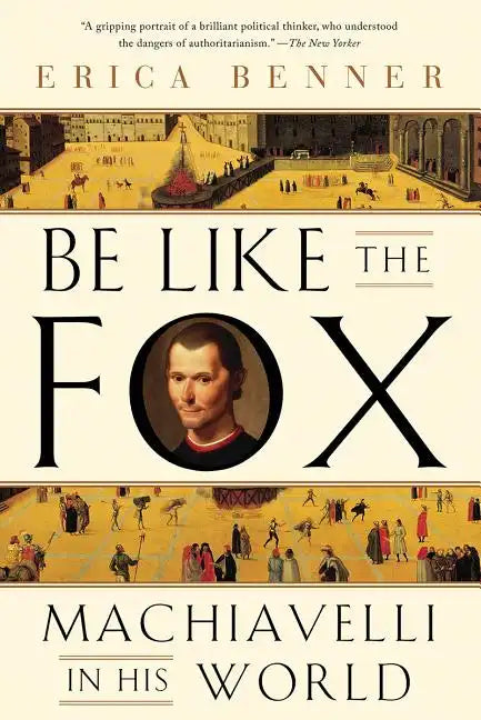 Be Like the Fox: Machiavelli in His World - Paperback