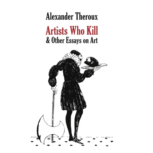 Artists Who Kill & Other Essays on Art - Hardcover