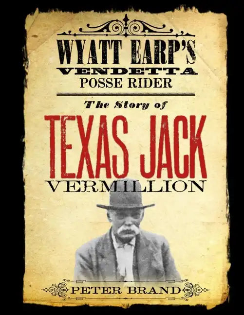 The Story of Texas Jack Vermillion: Wyatt Earp's Vendetta Posse Rider - Paperback