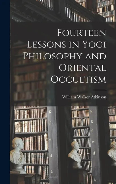 Fourteen Lessons in Yogi Philosophy and Oriental Occultism - Hardcover