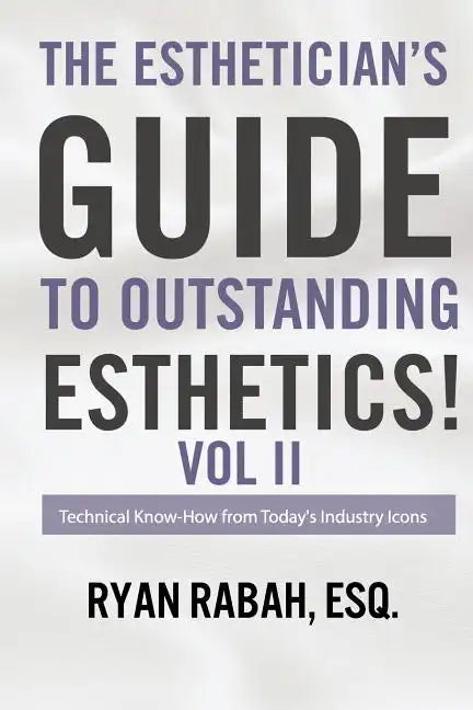 The Esthetician's Guide to Outstanding Esthetics!: Technical Know-How from Today's Industry Icons Volume II - Paperback