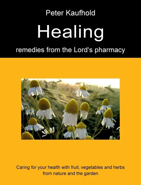 Healing remedies from the Lord's pharmacy - Volume 1: Caring for your health with fruit, vegetables and herbs from nature and the garden - Paperback