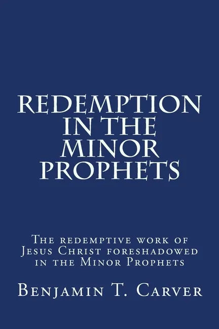 Redemption in the Minor Prophets: The redemptive work of Jesus Christ foreshadowed in the Minor Prophets - Paperback