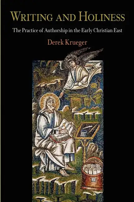 Writing and Holiness: The Practice of Authorship in the Early Christian East - Paperback