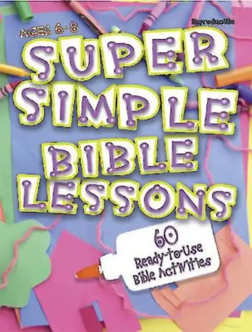 Super Simple Bible Lessons (Ages 6-8): 60 Ready-To-Use Bible Activities for Ages 6-8 - Paperback