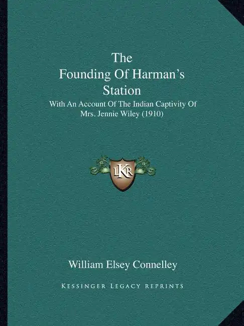 The Founding Of Harman's Station: With An Account Of The Indian Captivity Of Mrs. Jennie Wiley (1910) - Paperback