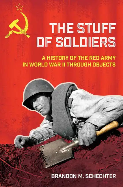 Stuff of Soldiers: A History of the Red Army in World War II Through Objects - Paperback