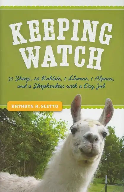 Keeping Watch: 30 Sheep, 24 Rabbits, 2 Llamas, 1 Alpaca, and a Shepherdess with a Day Job - Hardcover