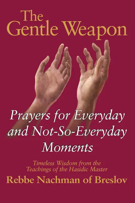 The Gentle Weapon: Prayers for Everyday and Not-So-Everyday Moments--Timeless Wisdom from the Teachings of the Hasidic Master, Rebbe Nachman of Breslo - Paperback