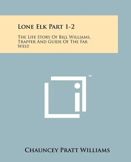 Lone Elk Part 1-2: The Life Story Of Bill Williams, Trapper And Guide Of The Far West - Paperback