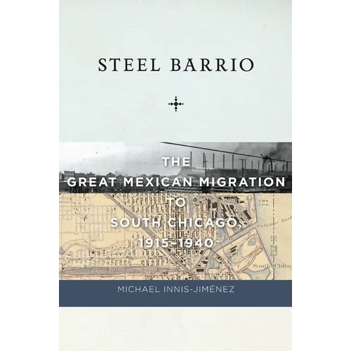 Steel Barrio: The Great Mexican Migration to South Chicago, 1915-1940 - Paperback