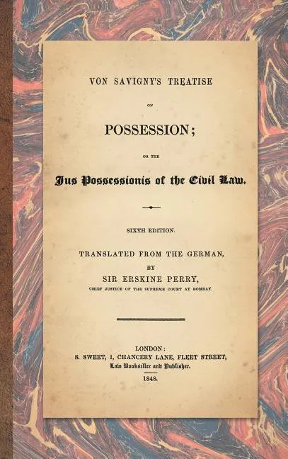 Von Savigny's Treatise on Possession: Or the Jus Possessionis of the Civil Law. Sixth Edition.Translated from the German by Sir Erskine Perry (1848) - Hardcover