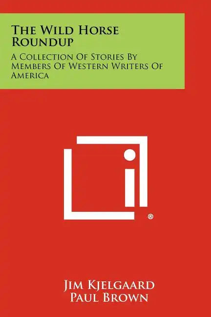 The Wild Horse Roundup: A Collection Of Stories By Members Of Western Writers Of America - Paperback