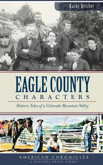 Eagle County Characters: Historic Tales of a Colorado Mountain Valley - Hardcover