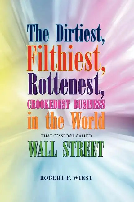 The Dirtiest, Filthiest, Rottenest, Crookedest Business in the World - Paperback