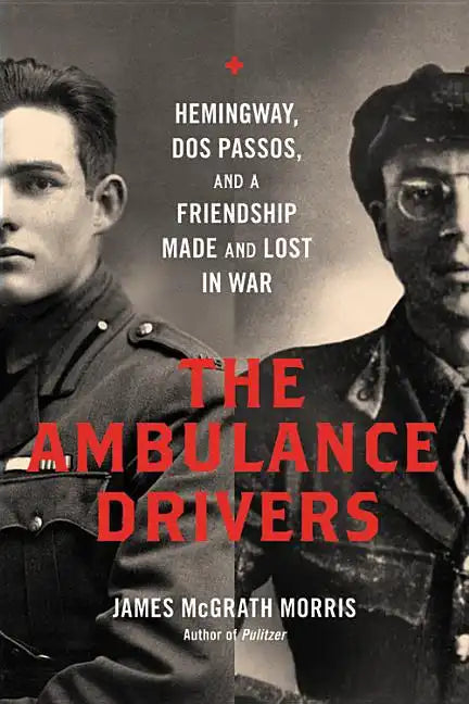 The Ambulance Drivers: Hemingway, DOS Passos, and a Friendship Made and Lost in War - Hardcover