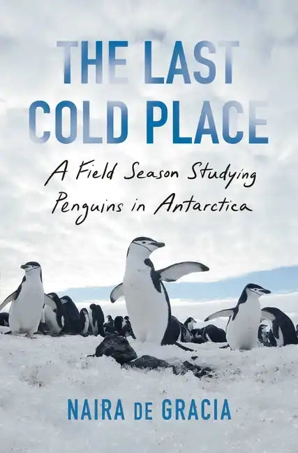 The Last Cold Place: A Field Season Studying Penguins in Antarctica - Hardcover