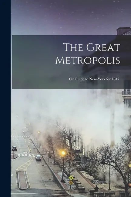 The Great Metropolis; or Guide to New-York for 1847. - Paperback