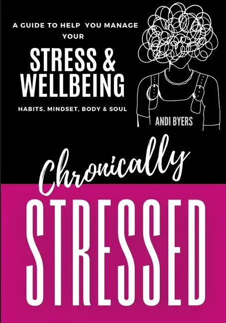 Chronically Stressed: A Guide to Help You Manage Your Stress & Wellbeing: Habits, Mindset, Body & Soul - Paperback