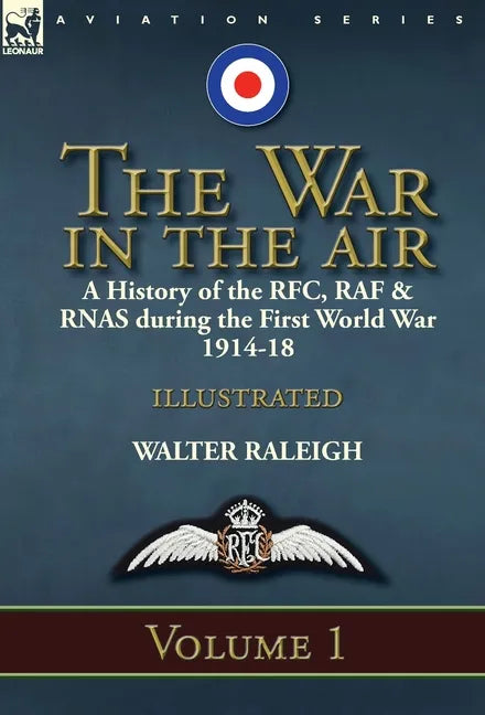 The War in the Air: a History of the RFC, RAF & RNAS during the First World War 1914-18: Volume 1 - Hardcover