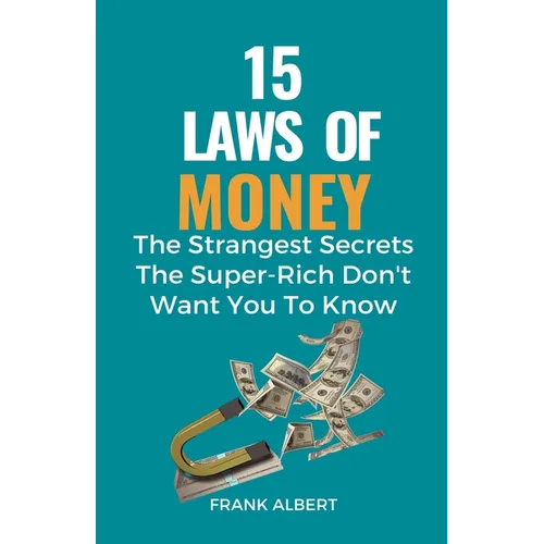 15 Laws of Money: The Strangest Secrets The Super-Rich Don't Want You to Know - Paperback