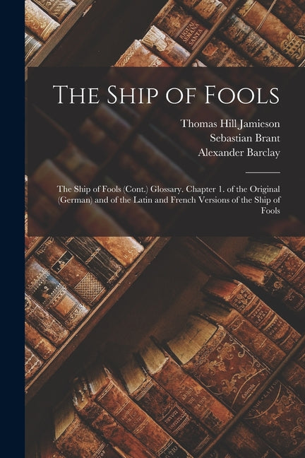 The Ship of Fools: The Ship of Fools (Cont.) Glossary. Chapter 1. of the Original (German) and of the Latin and French Versions of the Ship of Fools - Paperback