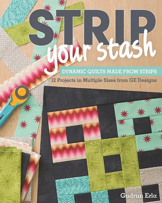 Strip Your Stash: Dynamic Quilts Made from Strips - 12 Projects in Multiple Sizes from GE Designs - Paperback