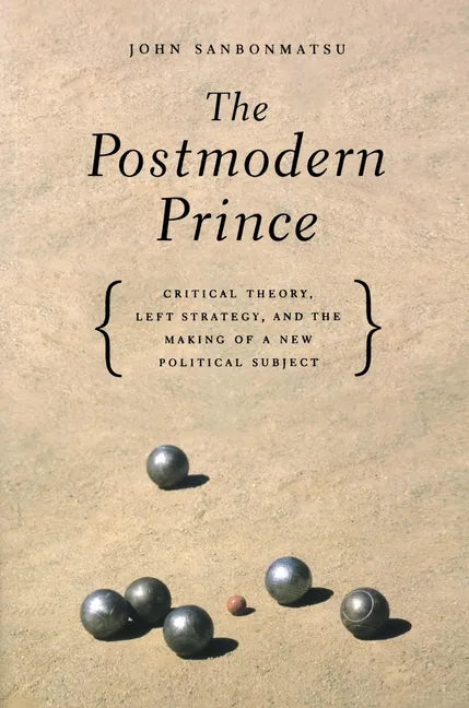 The Postmodern Prince: Critical Theory, Left Strategy, and the Making of a New Political Subject - Paperback