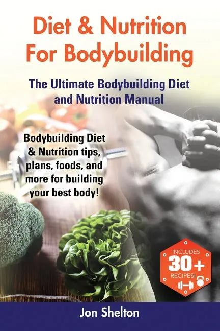 Diet & Nutrition For Bodybuilding: Bodybuilding Diet & Nutrition tips, plans, foods, and more for building your best body! The Ultimate Bodybuilding D - Paperback