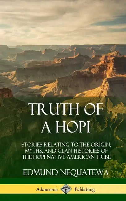 Truth of a Hopi: Stories Relating to the Origin, Myths, and Clan Histories of the Hopi Native American Tribe (Hardcover) - Hardcover