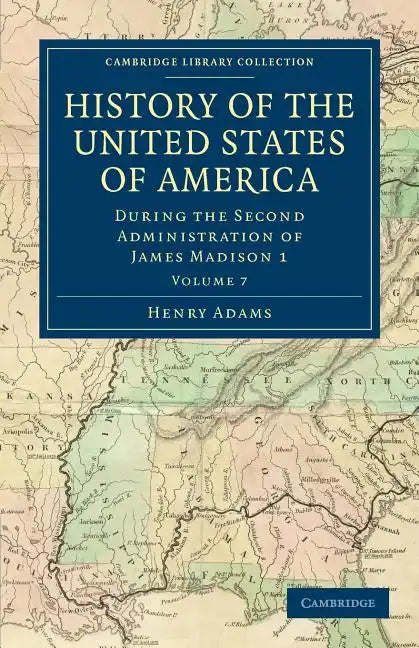 History of the United States of America (1801 1817): Volume 7: During the Second Administration of James Madison 1 - Paperback