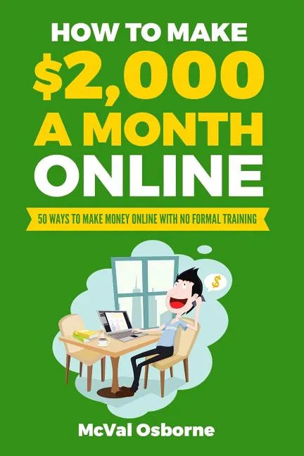 How to Make $2,000 a Month Online: 50 Ways to Make Money Online with No Formal Training - Paperback
