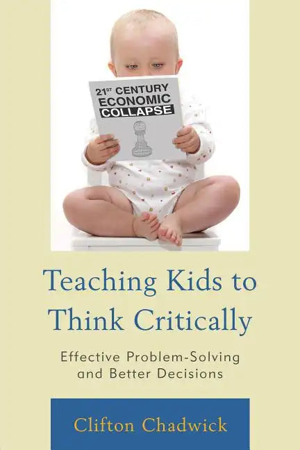 Teaching Kids to Think Critically: Effective Problem-Solving and Better Decisions - Paperback