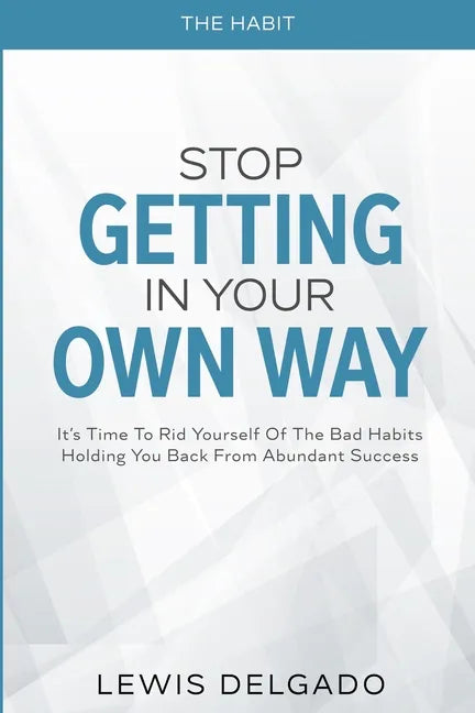 The Habit: Stop Getting In Your Own Way - It's Time To Rid Yourself Of The Bad Habits Holding You Back From Abundant - Paperback