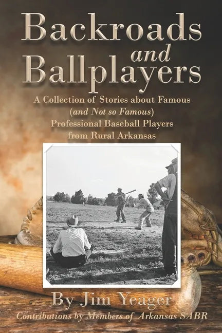 Backroads and Ballplayers: A Collection of Stories about Famous (and Not So Famous) Professional Baseball Players from Rural Arkansas - Paperback