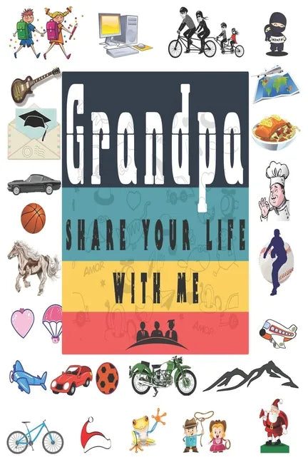 Grandpa Share Your Life With Me: Perfect For Grandpa Birthday, Father's Day, Valentine Day Or Just To Show Grandpa You Love Him! - Paperback