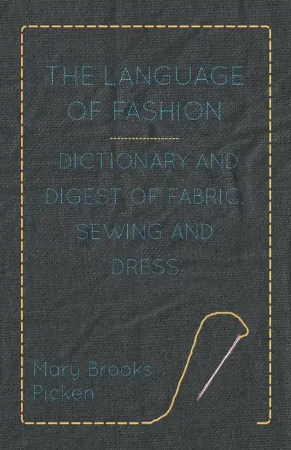 The Language of Fashion - Dictionary and Digest of Fabric, Sewing and Dress - Paperback