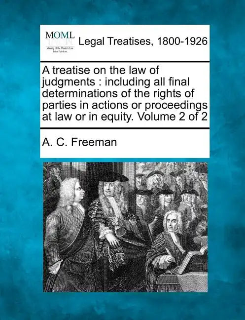 A treatise on the law of judgments: including all final determinations of the rights of parties in actions or proceedings at law or in equity. Volume - Paperback