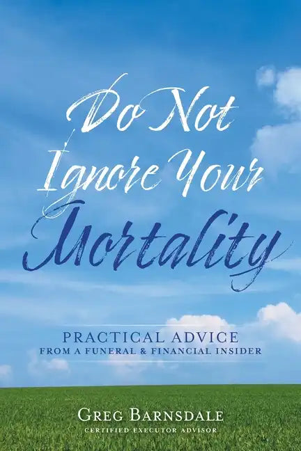 Do Not Ignore Your Mortality: Practical Advice From a Funeral & Financial Insider - Paperback