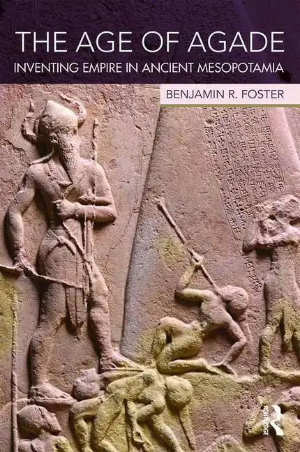 The Age of Agade: Inventing Empire in Ancient Mesopotamia - Paperback