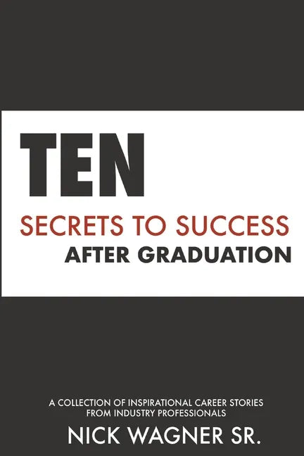 Ten Secrets to Success After Graduation: A collection of inspirational career stories from industry professionals - Paperback