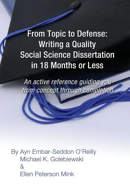 From Topic to Defense: Writing a Quality Social Science Dissertation in 18 Months or Less: An active reference guiding you from concept throu - Paperback