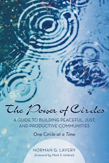 The Power of Circles: A Guide to Building Peaceful, Just, and Productive Communities--One Circle at a Time - Hardcover